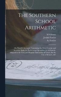 bokomslag Southern School Arithmetic; or, Youth's Assistant. Containing the Most Concise and Accurate Rules for Performing Operations in Arithmetic, Adapted to the Easy and Regular Instruction of Youth, for ...