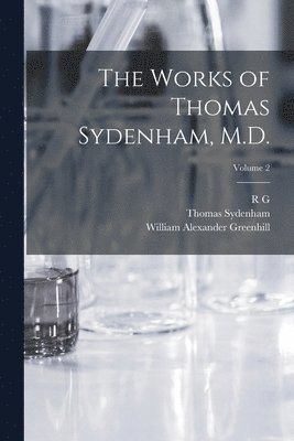 The Works of Thomas Sydenham, M.D.; Volume 2 1