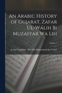 bokomslag An Arabic history of Gujarat, Zafar ul-Wlih bi Muzaffar wa lih; Volume 1