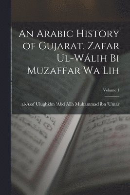 Arabic history of Gujarat, Zafar ul-Wálih bi Muzaffar wa lih; Volume 1