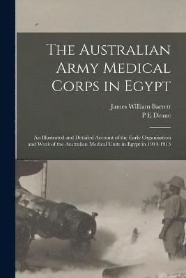 bokomslag Australian Army Medical Corps in Egypt; an Illustrated and Detailed Account of the Early Organisation and Work of the Australian Medical Units in Egypt in 1914-1915