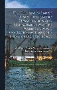 bokomslag Fisheries Management Under the Fishery Conservation and Management Act, the Marine Mammal Protection Act, and the Endangered Species Act