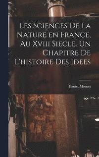 bokomslag Les sciences de la nature en France, au xviii siecle. Un chapitre de l'histoire des idees