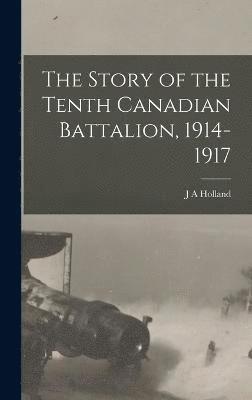 bokomslag Story of the Tenth Canadian Battalion, 1914-1917