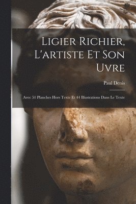 Paul Denis - Ligier Richier, l'artiste et son uvre; avec 51 planches hors texte et 44 illustrations dans le texte, Häftad