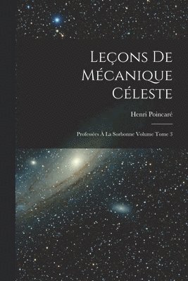 Leçons de mécanique céleste: Professées à la Sorbonne Volume Tome 3 1