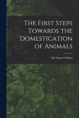 Francis Galton - First Steps Towards the Domestication of Animals, Häftad