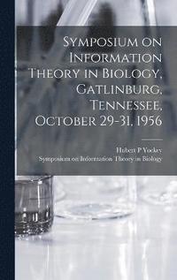 bokomslag Symposium on Information Theory in Biology, Gatlinburg, Tennessee, October 29-31, 1956