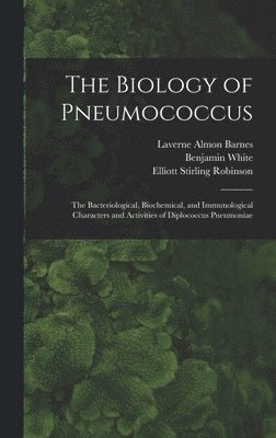 Benjamin White, Elliott Stirling Robinson, Laverne Almon Barnes - Biology of Pneumococcus; the Bacteriological, Biochemical, and Immunological Characters and Activities of Diplococcus Pneumoniae, Inbunden