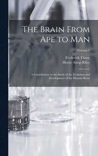 bokomslag The Brain From ape to man; a Contribution to the Study of the Evolution and Development of the Human Brain; Volume 1