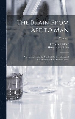 The Brain From ape to man; a Contribution to the Study of the Evolution and Development of the Human Brain; Volume 1 1