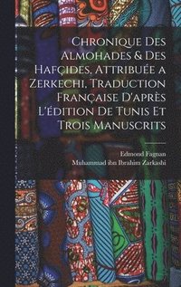 bokomslag Chronique des Almohades & des Hafides, attribue a Zerkechi, traduction franaise d'aprs l'dition de Tunis et trois manuscrits