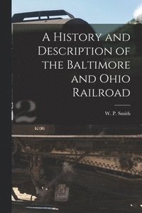 bokomslag A History and Description of the Baltimore and Ohio Railroad