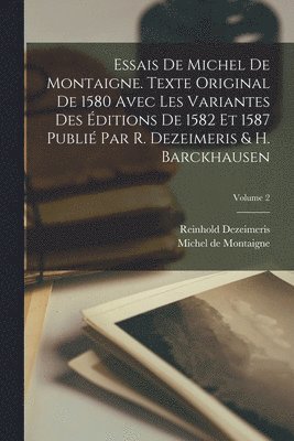 Reinhold Dezeimeris, Michel Montaigne - Essais de Michel de Montaigne. Texte original de 1580 avec les variantes des éditions de 1582 et 1587 publié par R. Dezeimeris & H. Barckhausen; Volume 2, Häftad
