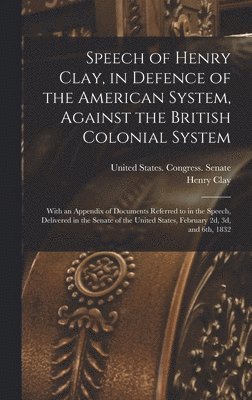 Henry Clay, st Se United States Congress (22nd - Speech of Henry Clay, in Defence of the American System, Against the British Colonial System, Inbunden