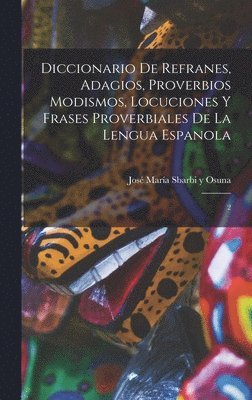 bokomslag Diccionario de refranes, adagios, proverbios modismos, locuciones y frases proverbiales de la lengua espanola