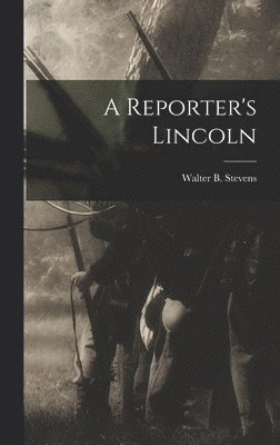 Walter B 1848-1939 Stevens - Reporter's Lincoln, Inbunden
