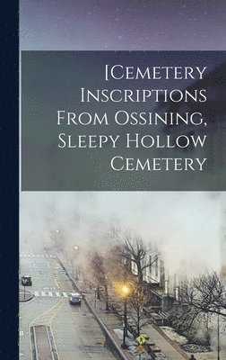 bokomslag [Cemetery Inscriptions From Ossining, Sleepy Hollow Cemetery