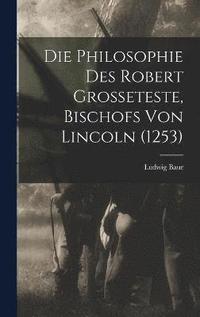 bokomslag Die Philosophie des Robert Grosseteste, Bischofs von Lincoln (1253)