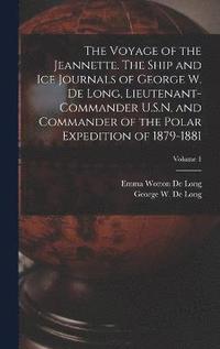 bokomslag The Voyage of the Jeannette. The Ship and ice Journals of George W. De Long, Lieutenant-commander U.S.N. and Commander of the Polar Expedition of 1879-1881; Volume 1