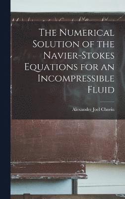 bokomslag The Numerical Solution of the Navier-Stokes Equations for an Incompressible Fluid