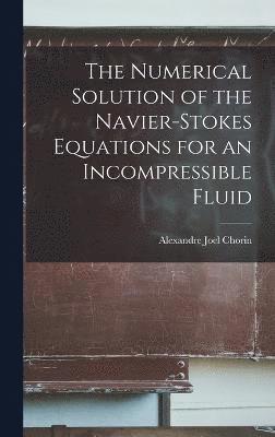 The Numerical Solution of the Navier-Stokes Equations for an Incompressible Fluid 1