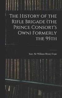 bokomslag The History of the Rifle Brigade (the Prince Consort's Own) Formerly the 95th