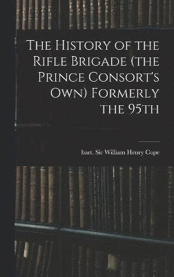 History of the Rifle Brigade (the Prince Consort's Own) Formerly the 95th