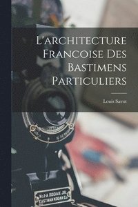 bokomslag L'architecture francoise des bastimens particuliers