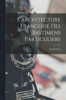 L'architecture francoise des bastimens particuliers