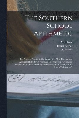 bokomslag Southern School Arithmetic; or, Youth's Assistant. Containing the Most Concise and Accurate Rules for Performing Operations in Arithmetic, Adapted to the Easy and Regular Instruction of Youth, for ...