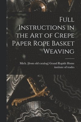 bokomslag Full Instructions in the art of Crepe Paper Rope Basket Weaving