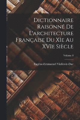 bokomslag Dictionnaire raisonn de l'architecture franaise du XIe au XVIe sicle; Volume 8