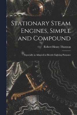 Stationary Steam Engines, Simple and Compound; Especially as Adapted to Electric Lighting Purposes 1