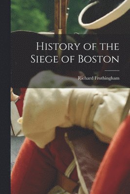 bokomslag History of the Siege of Boston