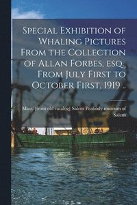 bokomslag Special Exhibition of Whaling Pictures From the Collection of Allan Forbes, esq., From July First to October First, 1919 ..