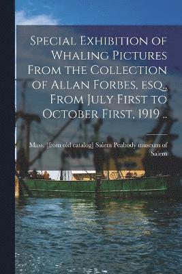 Special Exhibition of Whaling Pictures From the Collection of Allan Forbes, esq., From July First to October First, 1919 .. 1