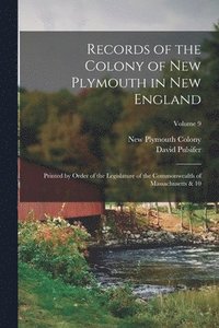 bokomslag Records of the Colony of New Plymouth in New England: Printed by Order of the Legislature of the Commonwealth of Massachusetts & 10; Volume 9