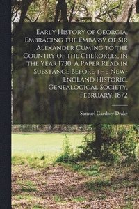 bokomslag Early History of Georgia, Embracing the Embassy of Sir Alexander Cuming to the Country of the Cherokees, in the Year 1730. A Paper Read in Substance Before the New-England Historic, Genealogical