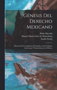 bokomslag Gnesis del derecho mexicano; historia de la legislacin de Espaa en sus colonias americanas y especialmente en Mxico