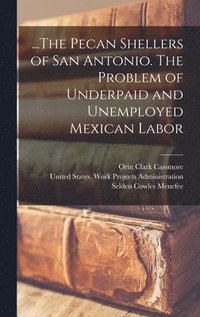 bokomslag ...The Pecan Shellers of San Antonio. The Problem of Underpaid and Unemployed Mexican Labor