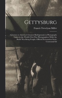 Francis Trevelyan Miller - Gettysburg; a Journey to America's Greatest Battleground, in Photographs Taken by the World's First war Photographers While the Battle was Being Fought. Official Presentation Semi-centennial Ed, Inbunden