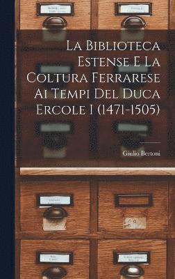 bokomslag La Biblioteca Estense e la coltura ferrarese ai tempi del duca Ercole I (1471-1505)