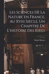 bokomslag Les sciences de la nature en France, au xviii siecle. Un chapitre de l'histoire des idees