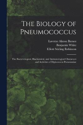 Benjamin White, Elliott Stirling Robinson, Laverne Almon Barnes - Biology of Pneumococcus; the Bacteriological, Biochemical, and Immunological Characters and Activities of Diplococcus Pneumoniae, Häftad