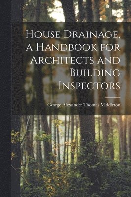 bokomslag House Drainage, a Handbook for Architects and Building Inspectors