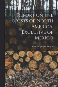bokomslag Report on the Forests of North America, Exclusive of Mexico