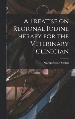 A Treatise on Regional Iodine Therapy for the Veterinary Clinician 1