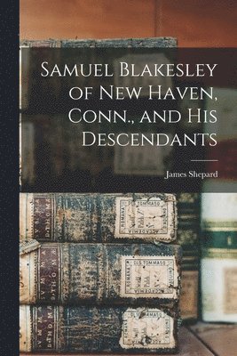 Samuel Blakesley of New Haven, Conn., and his Descendants 1