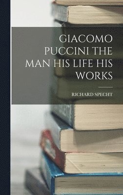 bokomslag Giacomo Puccini the Man His Life His Works